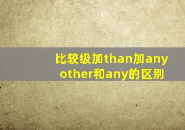 比较级加than加any other和any的区别